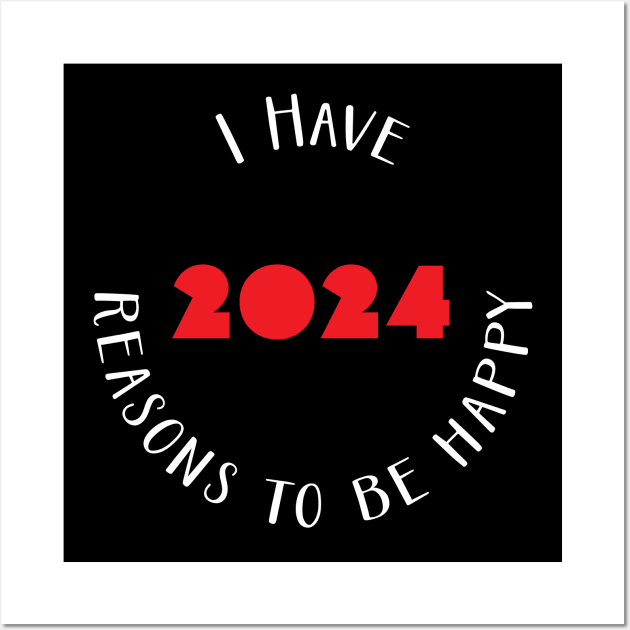 I have 2024 reasons to be happy - happy new year 2024 Wall Art by Adzaki